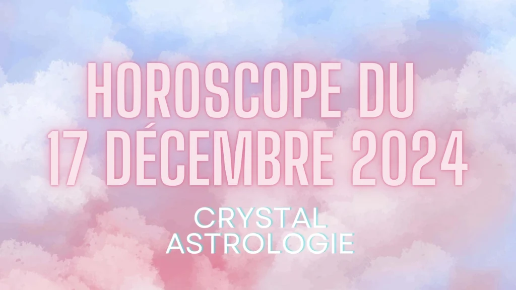 Horoscope du 17 Décembre 2024 : Révélations et Décisions Déterminantes