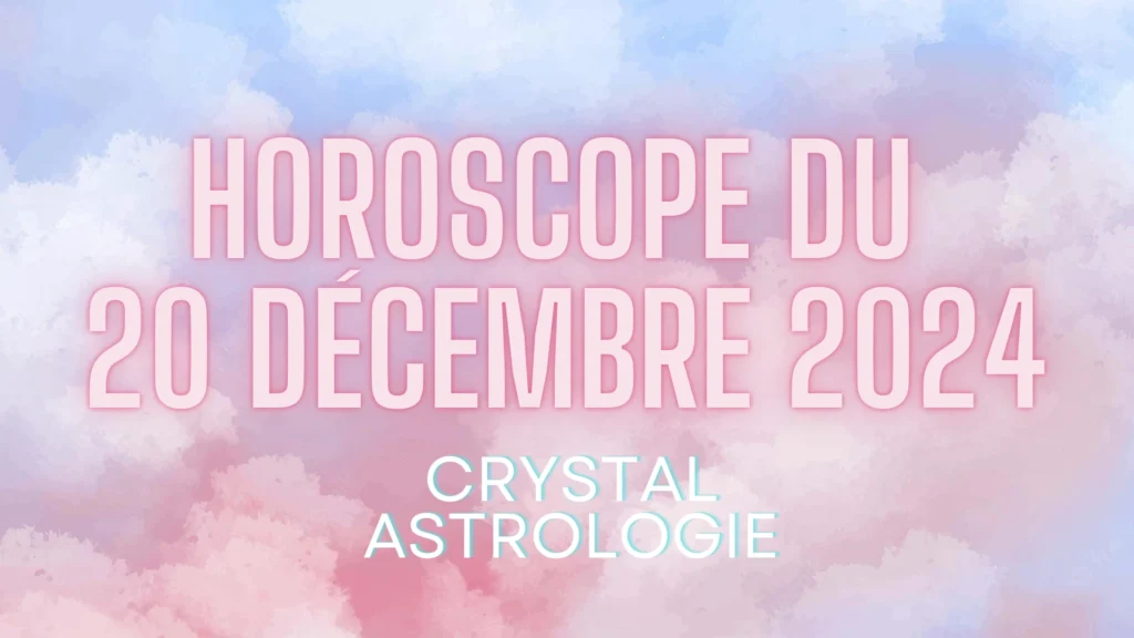 Horoscope du 20 Décembre 2024 : Révélations et Réalignements