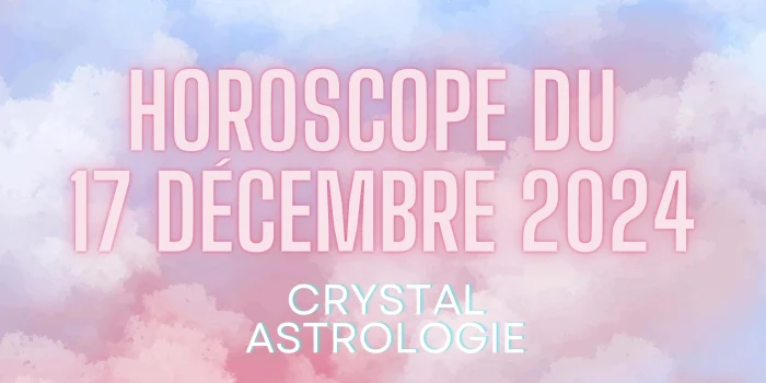 Horoscope du 17 Décembre 2024 : Révélations et Décisions Déterminantes